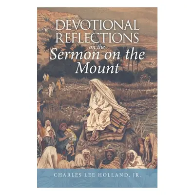 "Devotional Reflections on the Sermon on the Mount" - "" ("Holland Charles Lee Jr.")