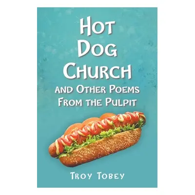 "Hot Dog Church: And Other Poems From the Pulpit" - "" ("Tobey Troy")