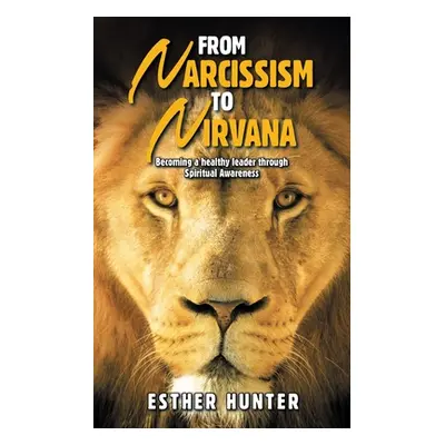 "From Narcissism to Nirvana: Becoming a Healthy Leader Through Spiritual Awareness" - "" ("Hunte