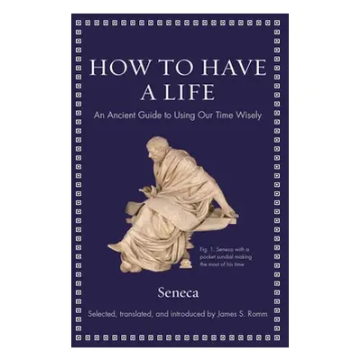 "How to Have a Life: An Ancient Guide to Using Our Time Wisely" - "" ("Seneca")