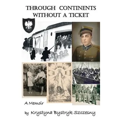 "Through Continents Without a Ticket: A Memoir" - "" ("Szczesny Krystyna Bystryk")