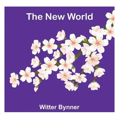 "The New World" - "" ("Bynner Witter")