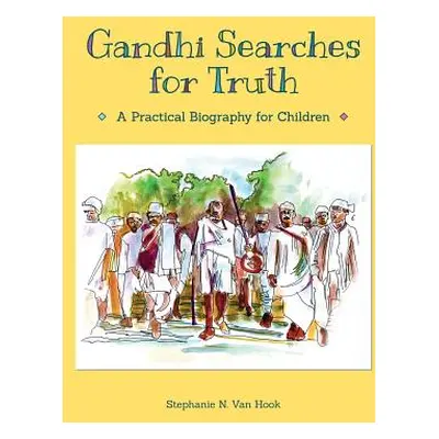 "Gandhi Searches for Truth: A Practical Biography for Children" - "" ("Van Hook Stephanie N.")