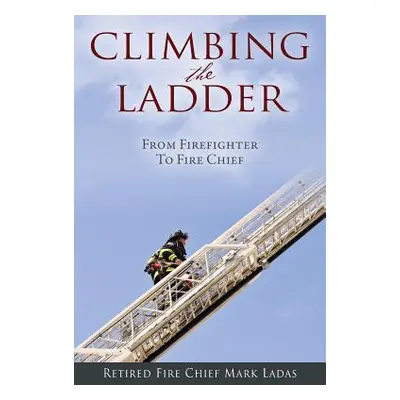 "Climbing the Ladder: From Firefighter to Fire Chief" - "" ("Ladas Mark")