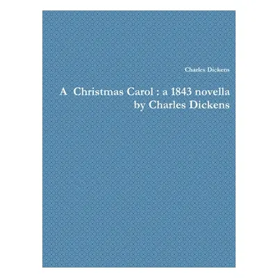 "A Christmas Carol: a 1843 novella by Charles Dickens" - "" ("Dickens Charles")