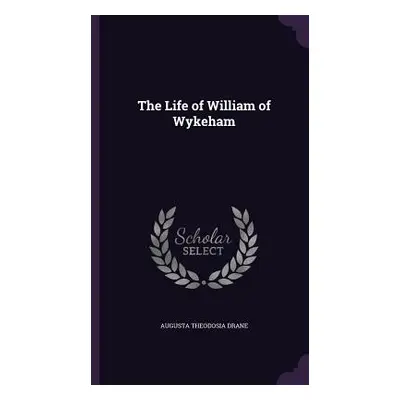 "The Life of William of Wykeham" - "" ("Drane Augusta Theodosia")