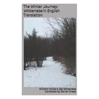 "The Winter Journey: Winterreise in English Translation: A Translation of Wilhelm Mller's Die Wi