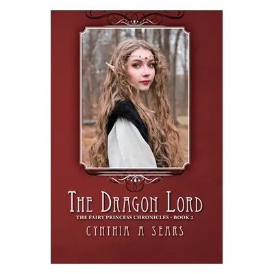 "The Dragon Lord: The Fairy Princess Chronicles - Book 2" - "" ("Sears Cynthia A.")