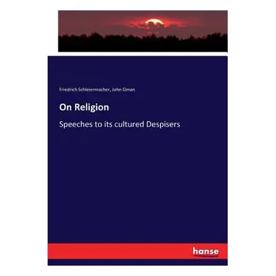 "On Religion: Speeches to its cultured Despisers" - "" ("Schleiermacher Friedrich")