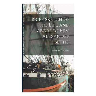 "Brief Sketch of the Life and Labors of Rev. Alexander Bettis;" - "" ("Nicholson Alfred W.")