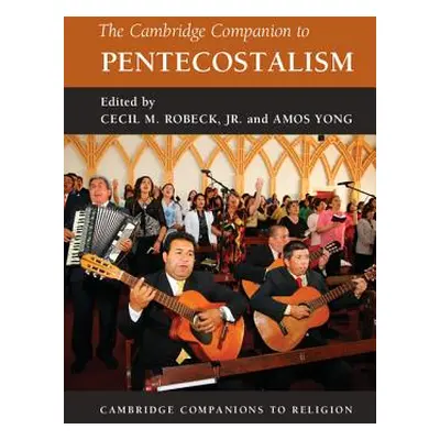 "The Cambridge Companion to Pentecostalism" - "" ("Robeck Jr Cecil M.")