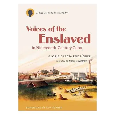 "Voices of the Enslaved in Nineteenth-Century Cuba: A Documentary History" - "" ("Garca Rodrguez