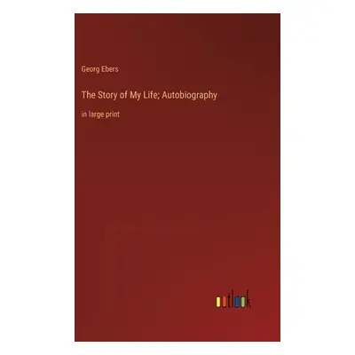 "The Story of My Life; Autobiography: in large print" - "" ("Ebers Georg")