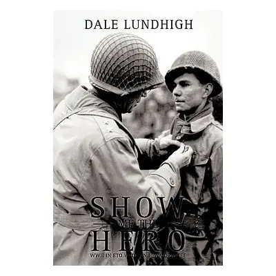 "Show Me The Hero: An Iowa Draftee Joins the 90th Infantry Division During WW II in Europe" - ""