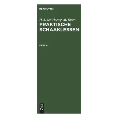 "H. J. Den Hertog; M. Euwe: Praktische Schaaklessen. Deel 4" - "" ("Hertog H. J. Den")