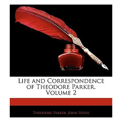 "Life and Correspondence of Theodore Parker, Volume 2" - "" ("Parker Theodore")