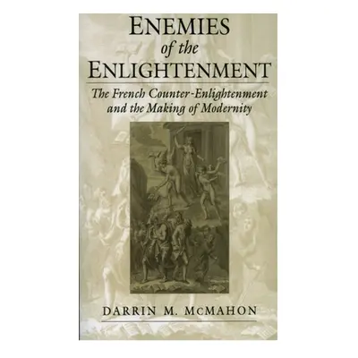 "Enemies of the Enlightenment: The French Counter-Enlightenment and the Making of Modernity" - "