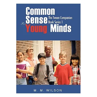 "Common Sense For Young Minds: The Tween Companion Book Series 1" - "" ("Wilson M. M.")