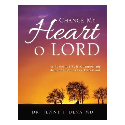 "Change My Heart O Lord: A Personal Self-Counseling Journal for Every Christian" - "" ("Deva Jen