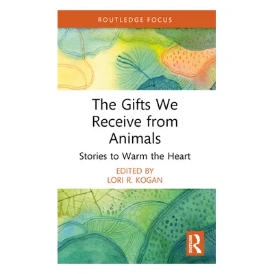 "The Gifts We Receive from Animals: Stories to Warm the Heart" - "" ("Kogan Lori R.")