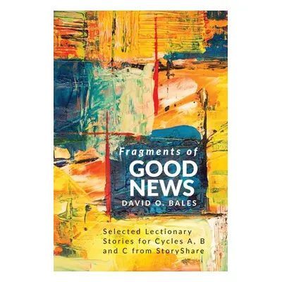 "Fragments of Good News: Selected Lectionary Stories for Cycle A, B and C from StoryShare" - "" 