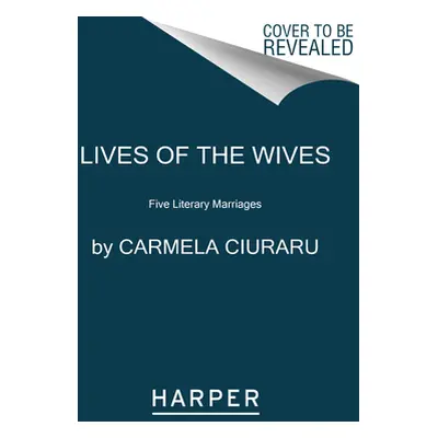 "Lives of the Wives: Five Literary Marriages" - "" ("Ciuraru Carmela")