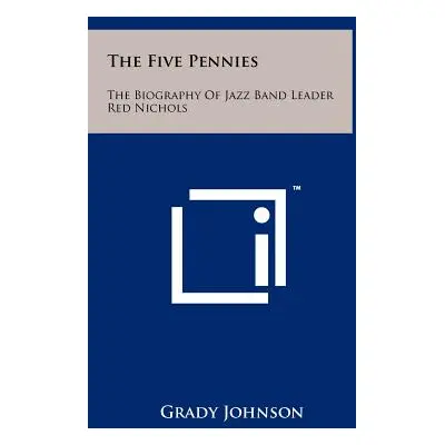 "The Five Pennies: The Biography Of Jazz Band Leader Red Nichols" - "" ("Johnson Grady")