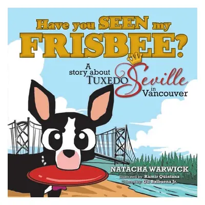 "Have You Seen My Frisbee?: A Story About Tuxedo Seville, in Vancouver" - "" ("Balbuena Gil Jr."