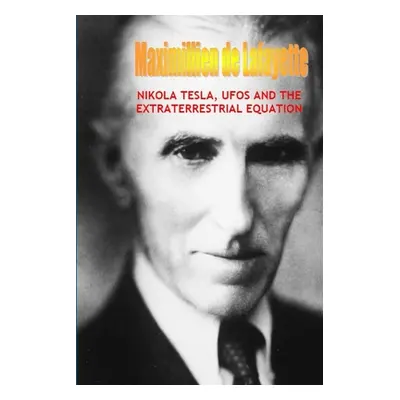 "Nikola Tesla, UFOs and the Extraterrestrial Equation" - "" ("De Lafayette Maximillien")