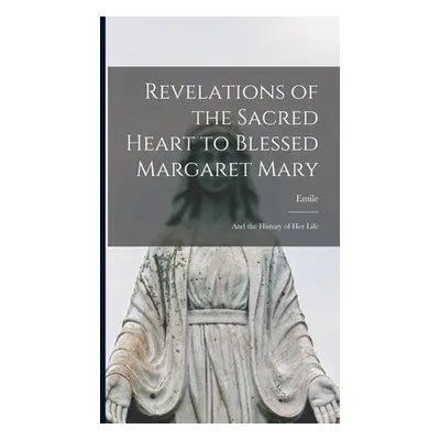 "Revelations of the Sacred Heart to Blessed Margaret Mary: And the History of Her Life" - "" ("B