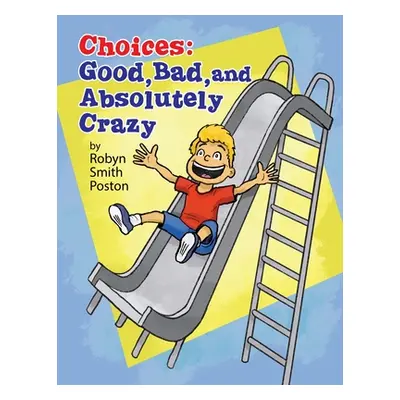 "Choices: Good, Bad, and Absolutely Crazy" - "" ("Smith Robyn Poston")