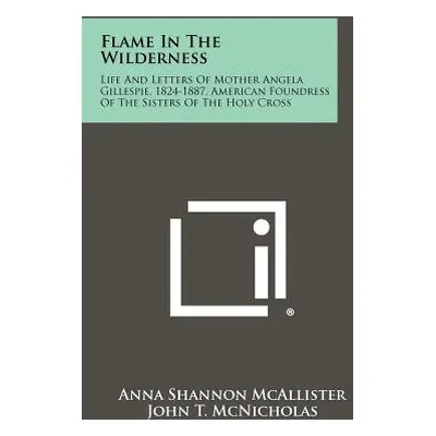 "Flame In The Wilderness: Life And Letters Of Mother Angela Gillespie, 1824-1887, American Found