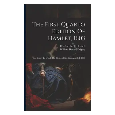 "The First Quarto Edition Of Hamlet, 1603: Two Essays To Which The Harness Prize Was Awarded, 18