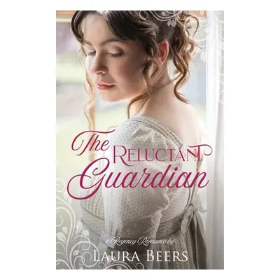 "The Reluctant Guardian: A Regency Romance" - "" ("Beers Laura")