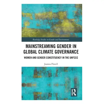 "Mainstreaming Gender in Global Climate Governance: Women and Gender Constituency in the UNFCCC"