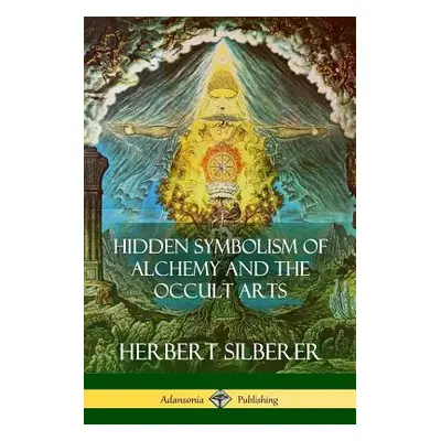 "Hidden Symbolism of Alchemy and the Occult Arts" - "" ("Silberer Herbert")