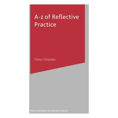 "A-Z of Reflective Practice" - "" ("Timmins Fiona")