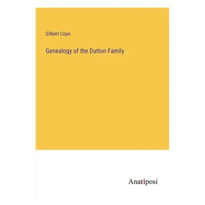 "Genealogy of the Dutton Family" - "" ("Cope Gilbert")