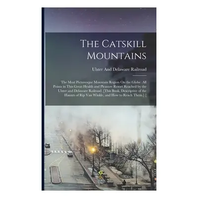 "The Catskill Mountains: The Most Picturesque Mountain Region On the Globe. All Points in This G