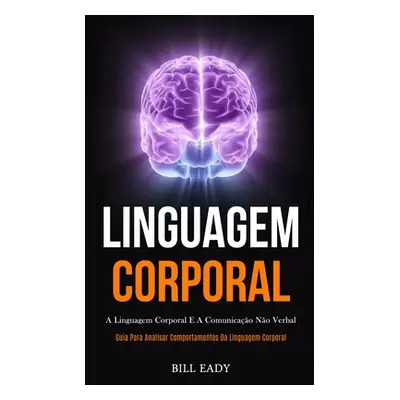 "Linguagem Corporal: A linguagem corporal e a comunicao no verbal (Guia para analisar comportame