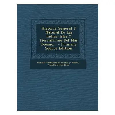 "Historia General y Natural de Las Indias: Islas y Tierrafirme del Mar Oceano... - Primary Sourc