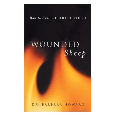 "Wounded Sheep: How to Heal Church Hurt" - "" ("Howard Barbara L.")