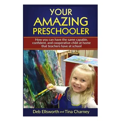 "Your Amazing Preschooler: How You Can Have the Same Capable, Confident, and Cooperative Child a