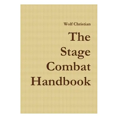 "The Stage Combat Handbook" - "" ("Christian Wolf")