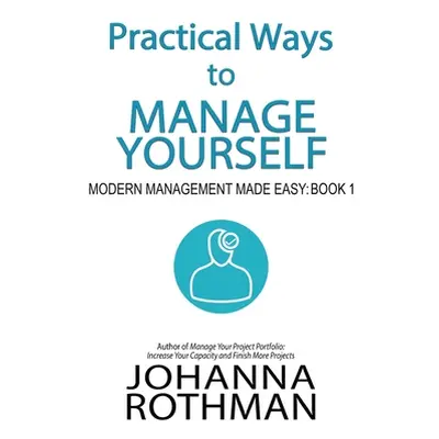 "Practical Ways to Manage Yourself: Modern Management Made Easy, Book 1" - "" ("Rothman Johanna"