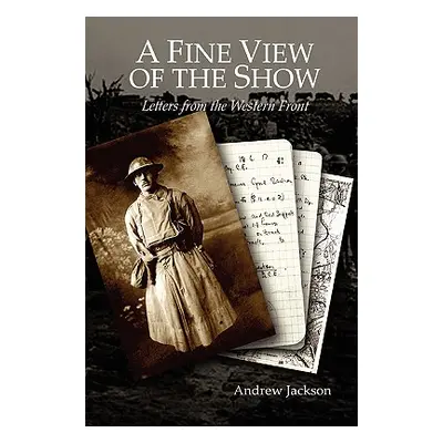 "A Fine View of the Show: Letters from the Western Front" - "" ("Jackson Andrew")