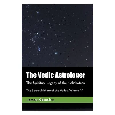 "The Vedic Astrologer: The Spiritual Legacy of the Nakshatras" - "" ("Kalomiris James")