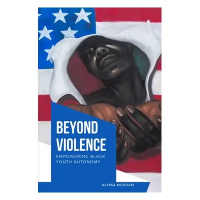 "Beyond Violence Empowering Black Youth Autonomy" - "" ("Mileham Alyssa")