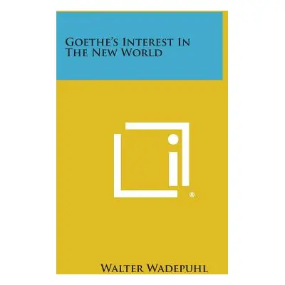 "Goethe's Interest in the New World" - "" ("Wadepuhl Walter")