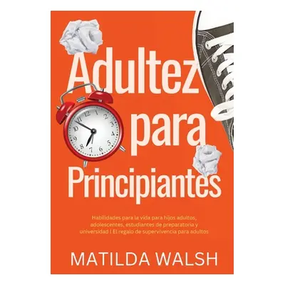 "Adultez para Principiantes - Habilidades para la vida para hijos adultos, adolescentes, estudia